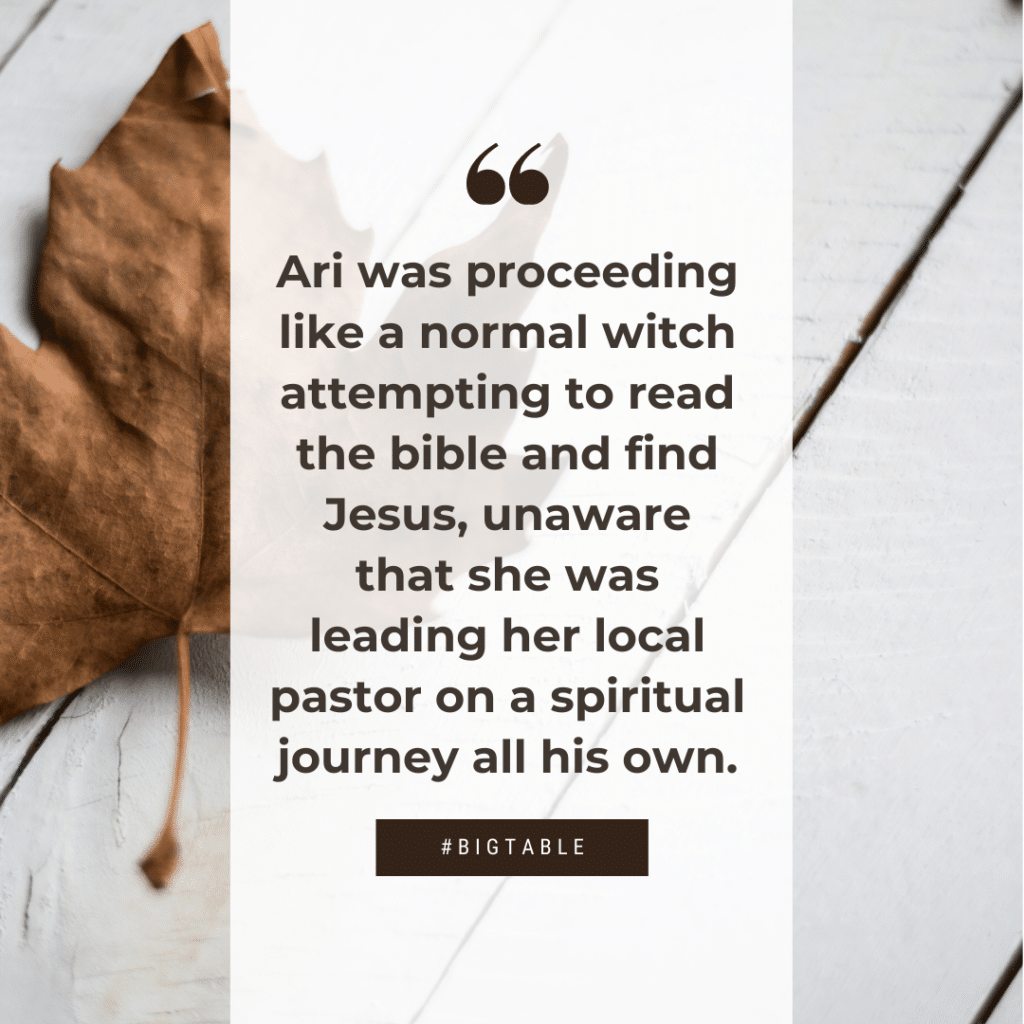 Ari was proceeding like a normal witch attempting to read the bible and find Jesus, unaware that she was leading her local pastor on a spiritual journey all his own.