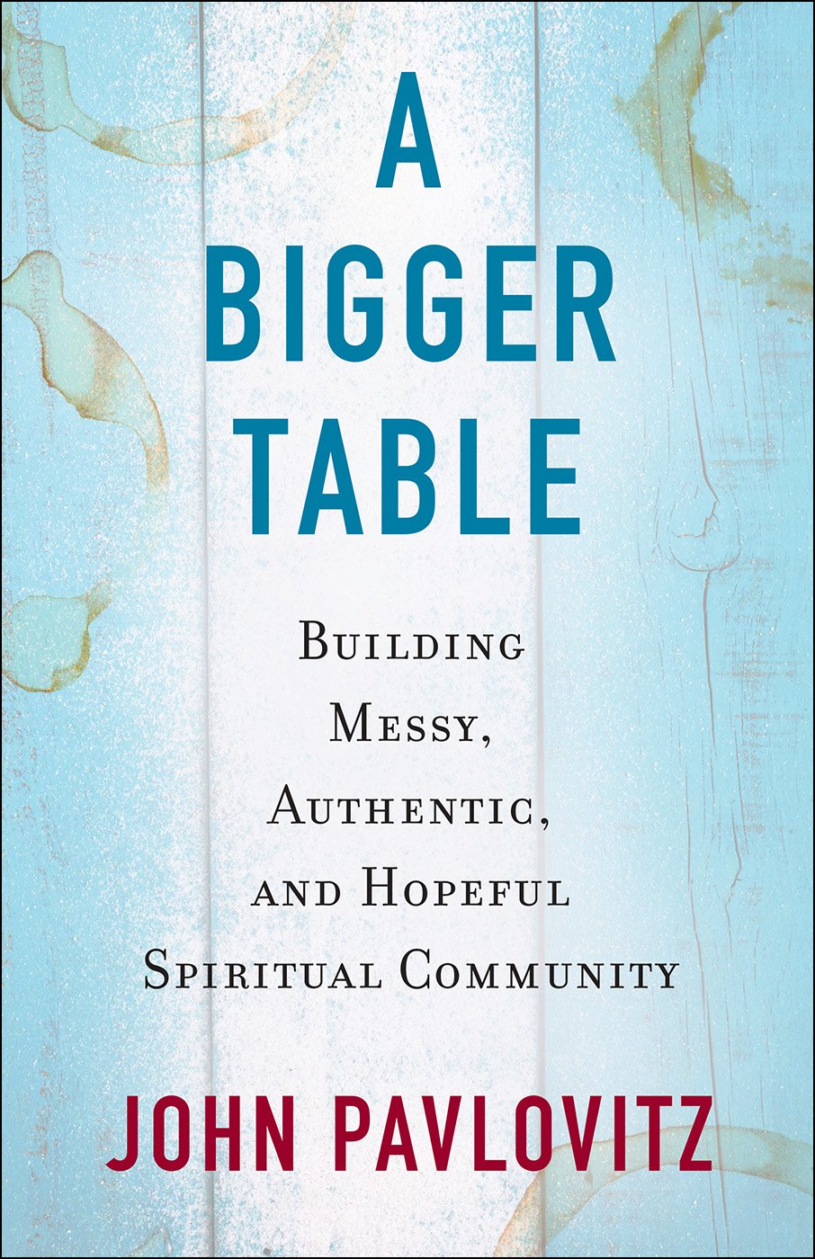 Book: A Bigger Table: Building Messy, Authentic, and Hopeful Spiritual Community